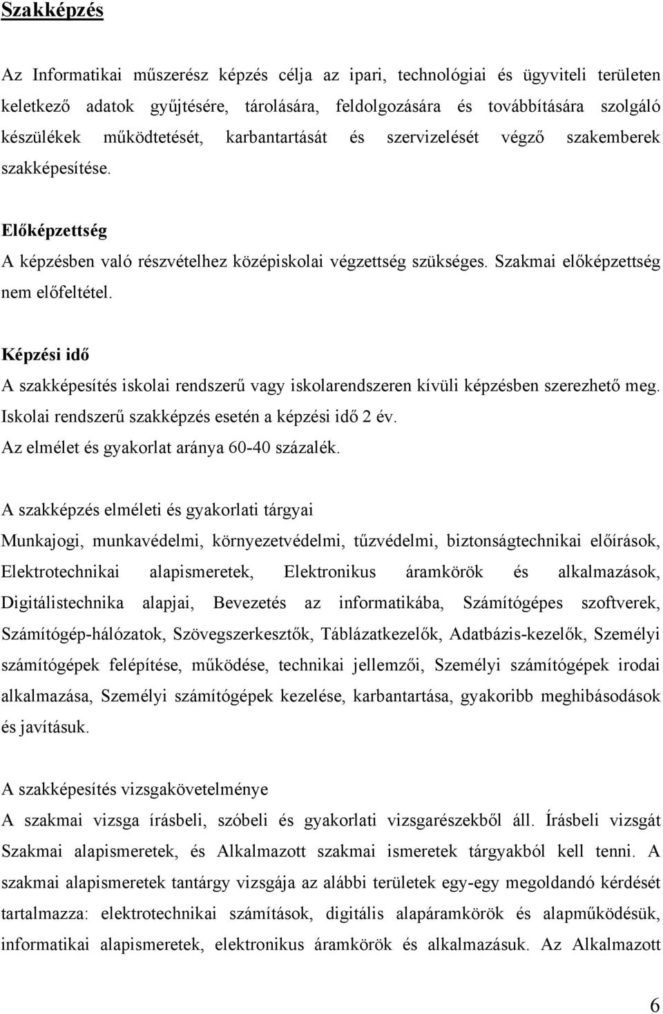 Képzési idő A szakképesítés iskolai rendszerű vagy iskolarendszeren kívüli képzésben szerezhető meg. Iskolai rendszerű szakképzés esetén a képzési idő 2 év.