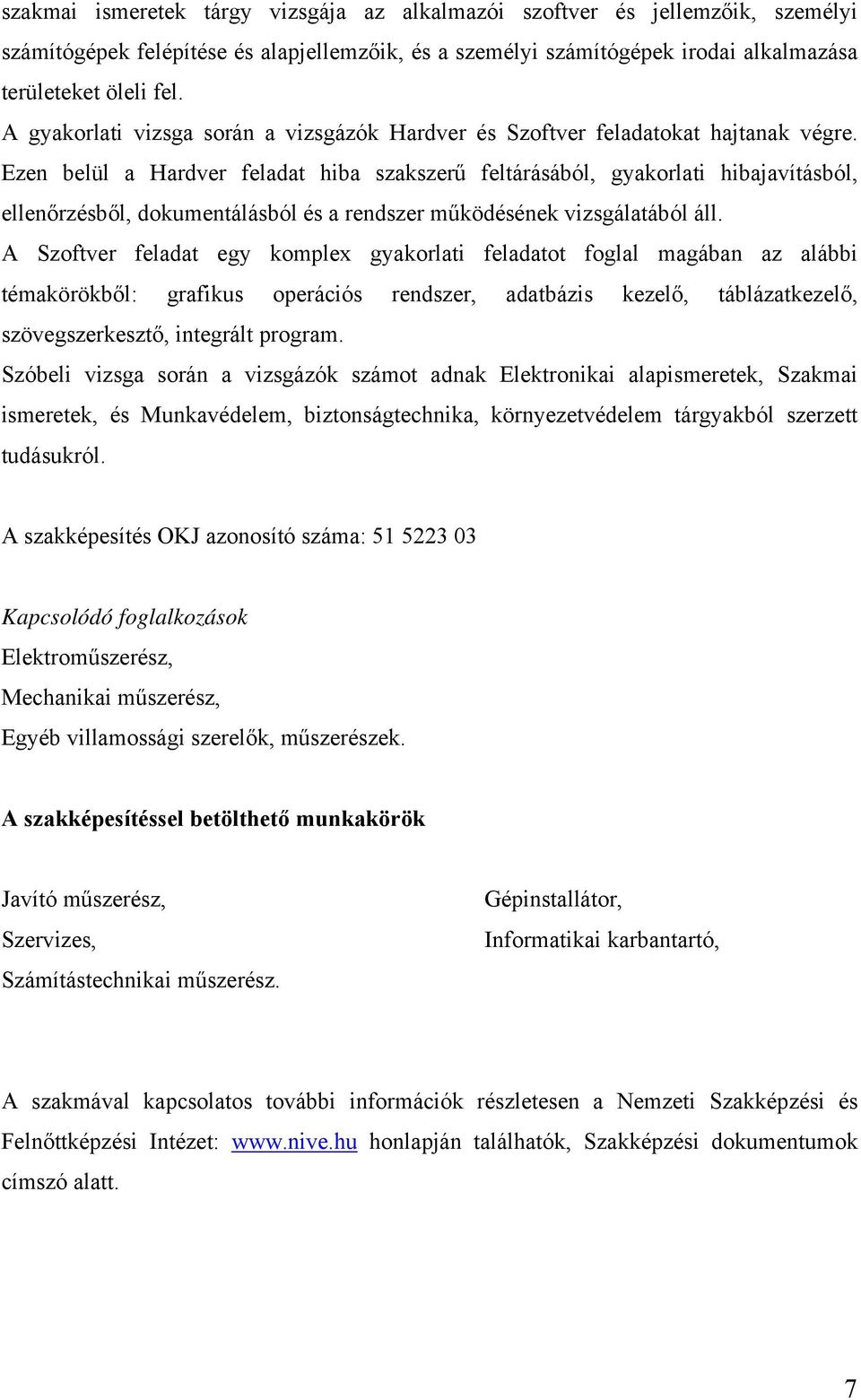 Ezen belül a Hardver feladat hiba szakszerű feltárásából, gyakorlati hibajavításból, ellenőrzésből, dokumentálásból és a rendszer működésének vizsgálatából áll.