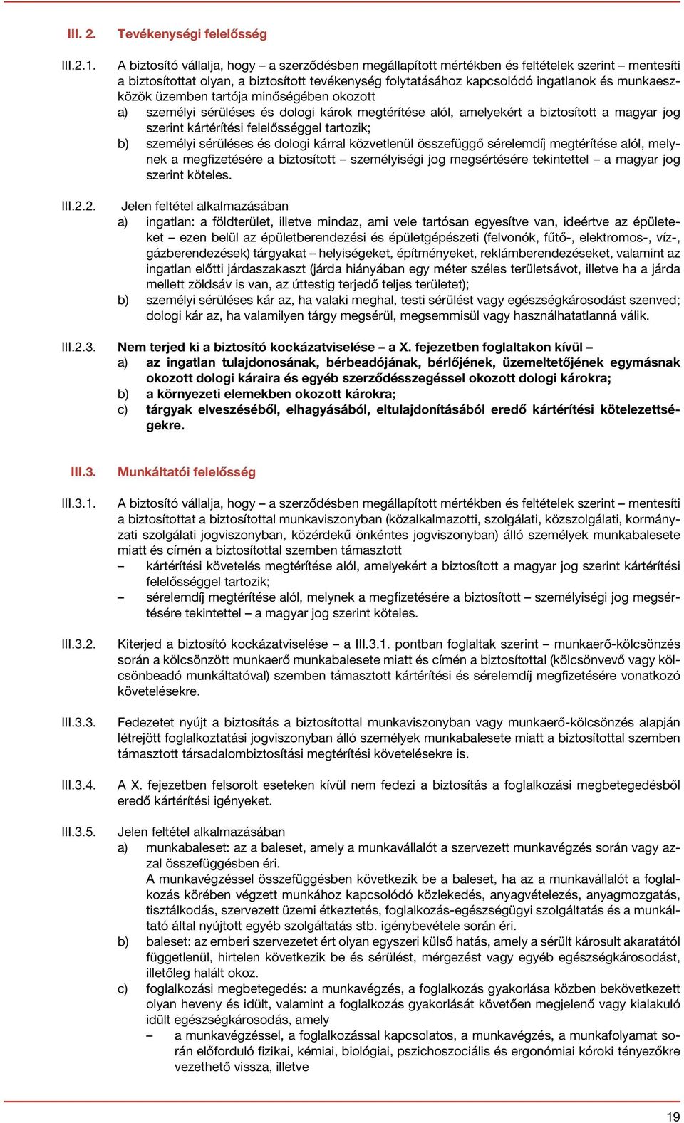1. 2. Tevékenységi felelősség A biztosító vállalja, hogy a szerződésben megállapított mértékben és feltételek szerint mentesíti a biztosítottat olyan, a biztosított tevékenység folytatásához