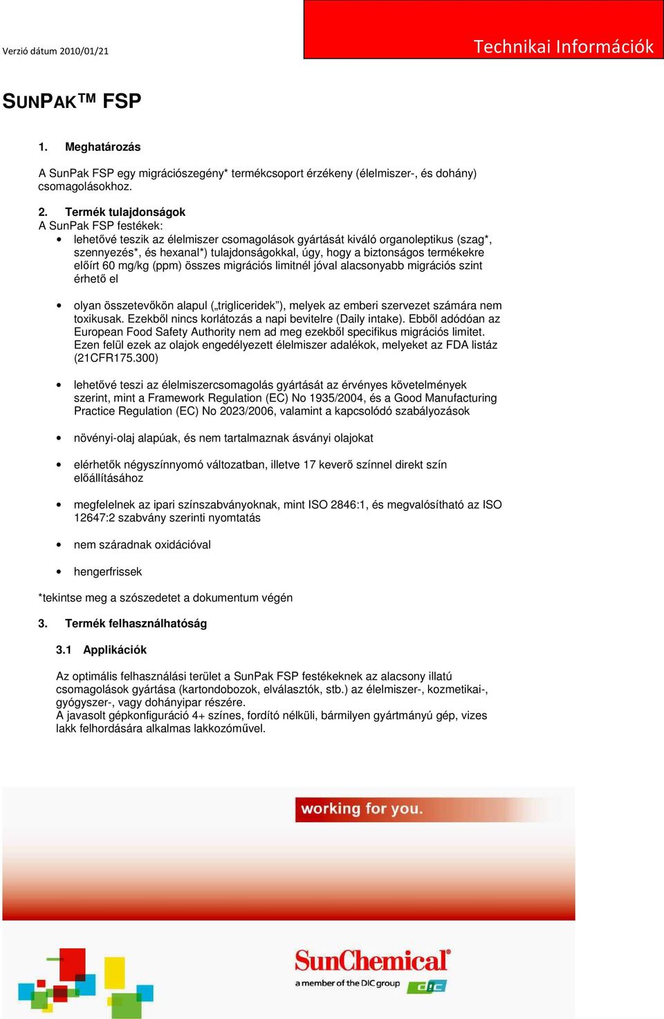termékekre elıírt 60 mg/kg (ppm) összes migrációs limitnél jóval alacsonyabb migrációs szint érhetı el olyan összetevıkön alapul ( trigliceridek ), melyek az emberi szervezet számára nem toxikusak.