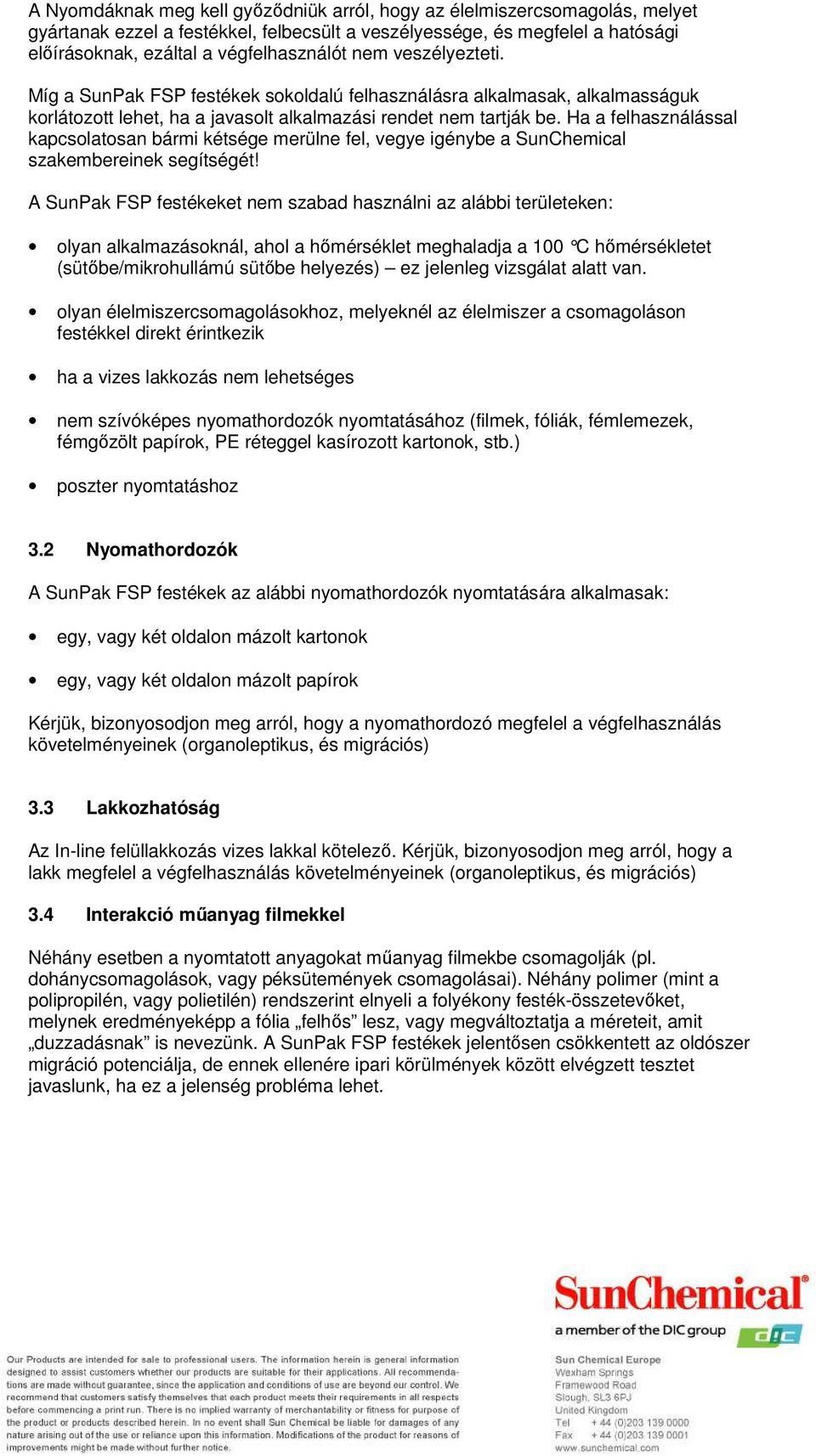 Ha a felhasználással kapcsolatosan bármi kétsége merülne fel, vegye igénybe a SunChemical szakembereinek segítségét!