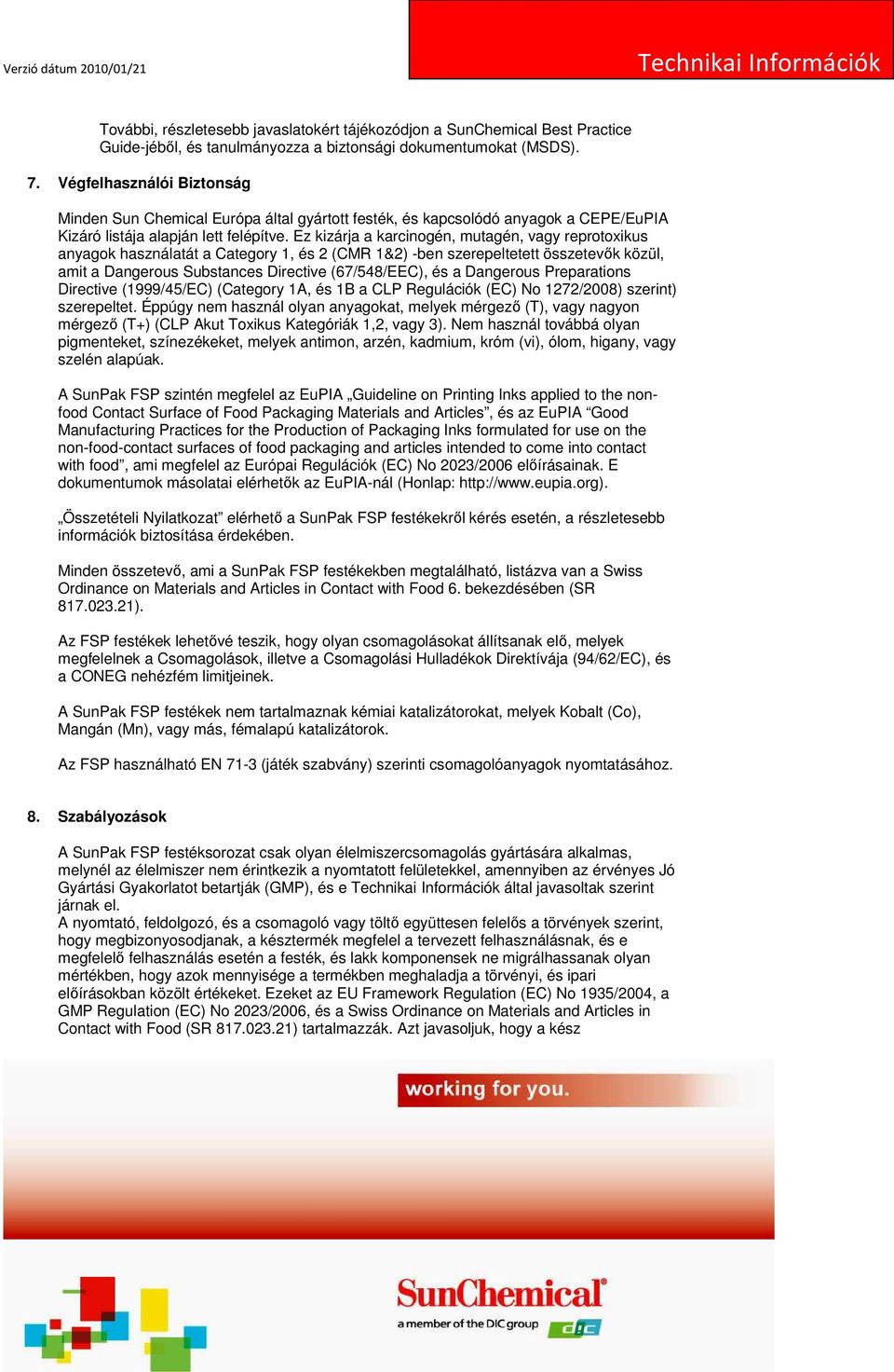 Ez kizárja a karcinogén, mutagén, vagy reprotoxikus anyagok használatát a Category 1, és 2 (CMR 1&2) -ben szerepeltetett összetevık közül, amit a Dangerous Substances Directive (67/548/EEC), és a