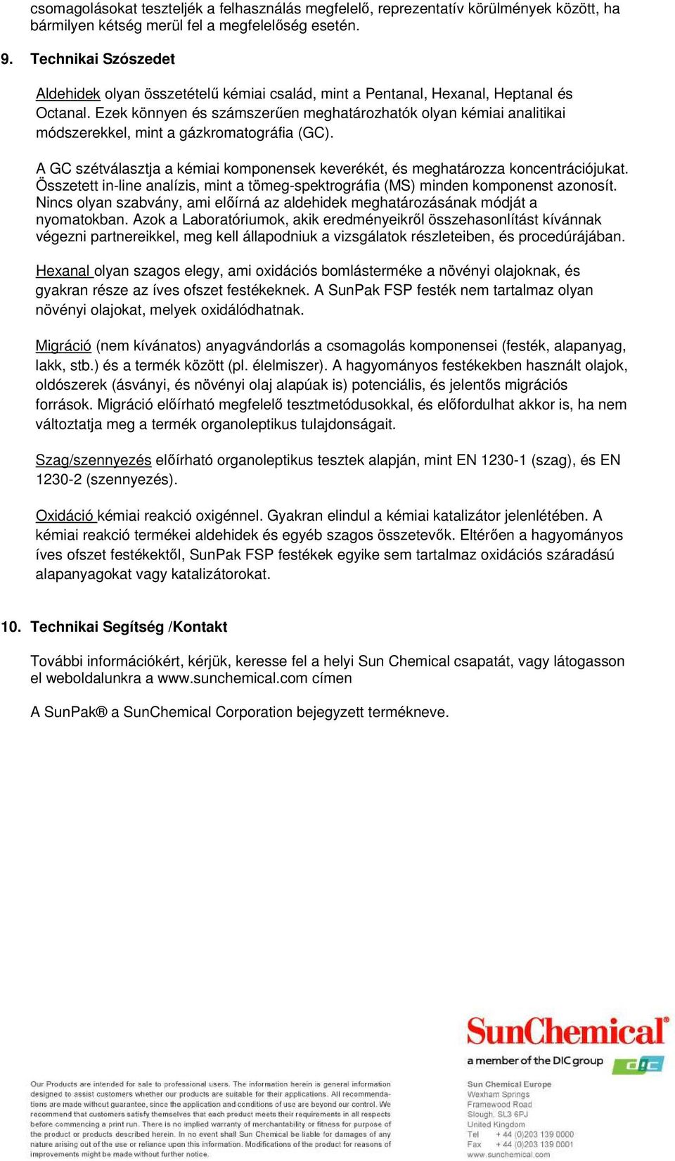 Ezek könnyen és számszerően meghatározhatók olyan kémiai analitikai módszerekkel, mint a gázkromatográfia (GC). A GC szétválasztja a kémiai komponensek keverékét, és meghatározza koncentrációjukat.