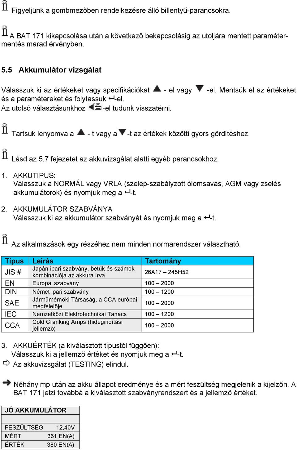 Tartsuk lenyomva a - t vagy a -t az értékek közötti gyors gördítéshez. Lásd az 5.7 fejezetet az akkuvizsgálat alatti egyéb parancsokhoz. 1.