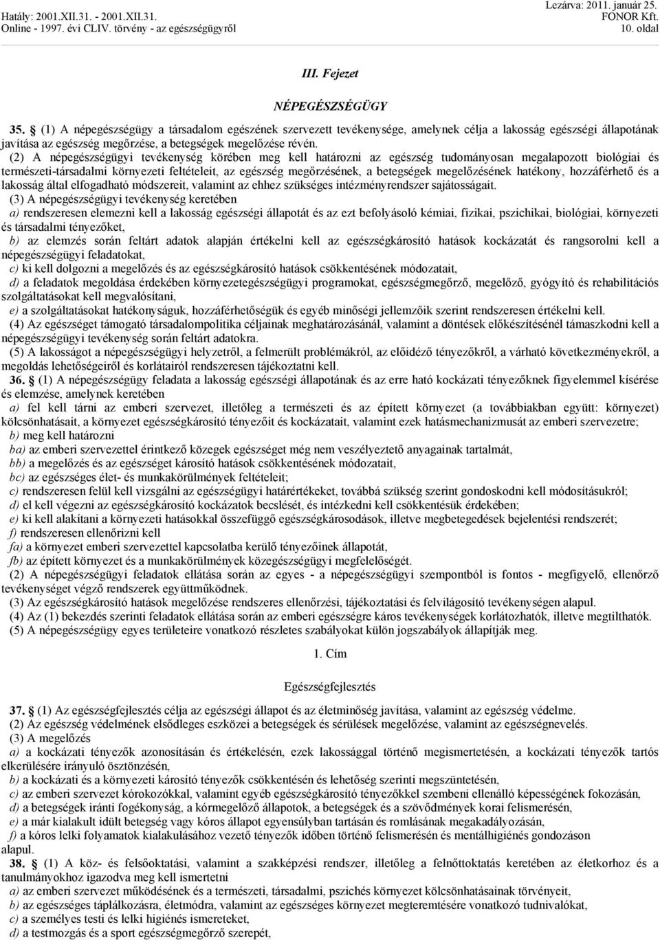 (2) A népegészségügyi tevékenység körében meg kell határozni az egészség tudományosan megalapozott biológiai és természeti-társadalmi környezeti feltételeit, az egészség megőrzésének, a betegségek