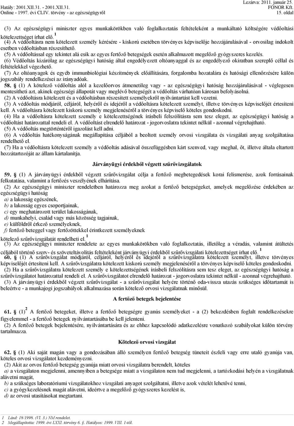 (5) A védőoltással egy tekintet alá esik az egyes fertőző betegségek esetén alkalmazott megelőző gyógyszeres kezelés.