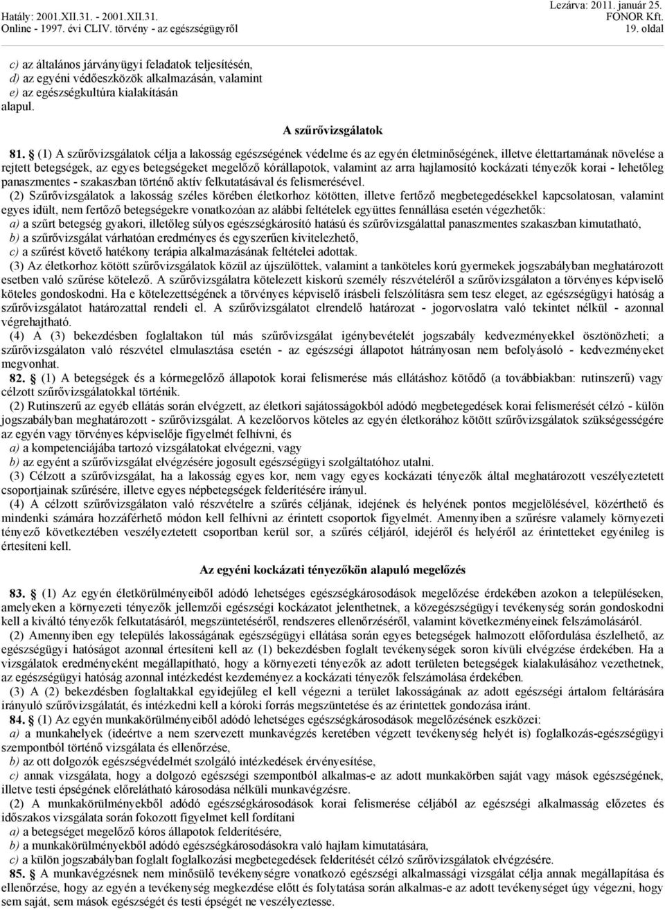 az arra hajlamosító kockázati tényezők korai - lehetőleg panaszmentes - szakaszban történő aktív felkutatásával és felismerésével.