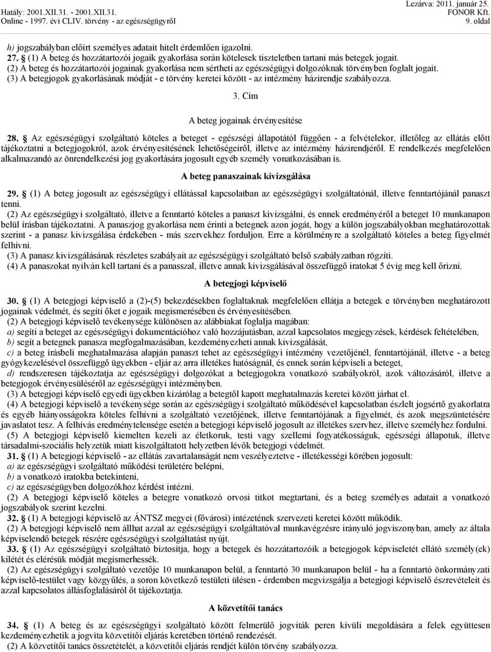 (3) A betegjogok gyakorlásának módját - e törvény keretei között - az intézmény házirendje szabályozza. 3. Cím A beteg jogainak érvényesítése 28.