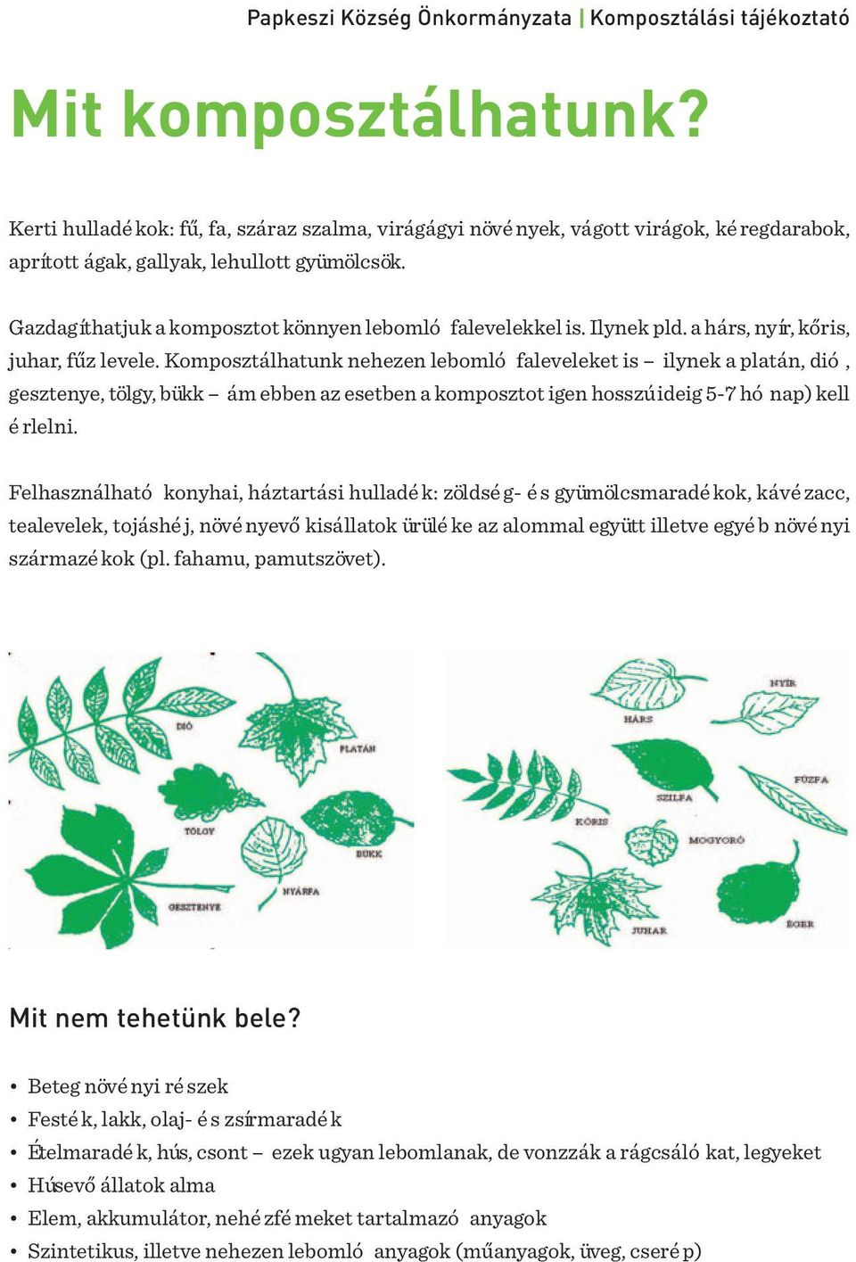 Komposztálhatunk nehezen lebomló faleveleket is ilynek a platán, dió, gesztenye, tölgy, bükk ám ebben az esetben a komposztot igen hosszú ideig 5-7 hó nap) kell é rlelni.