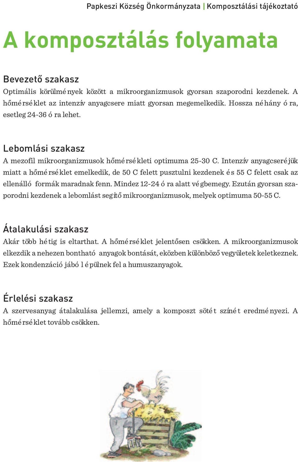 Intenzív anyagcseré jük miatt a hőmé rsé klet emelkedik, de 50 C felett pusztulni kezdenek é s 55 C felett csak az ellenálló formák maradnak fenn. Mindez 12-24 ó ra alatt vé gbemegy.