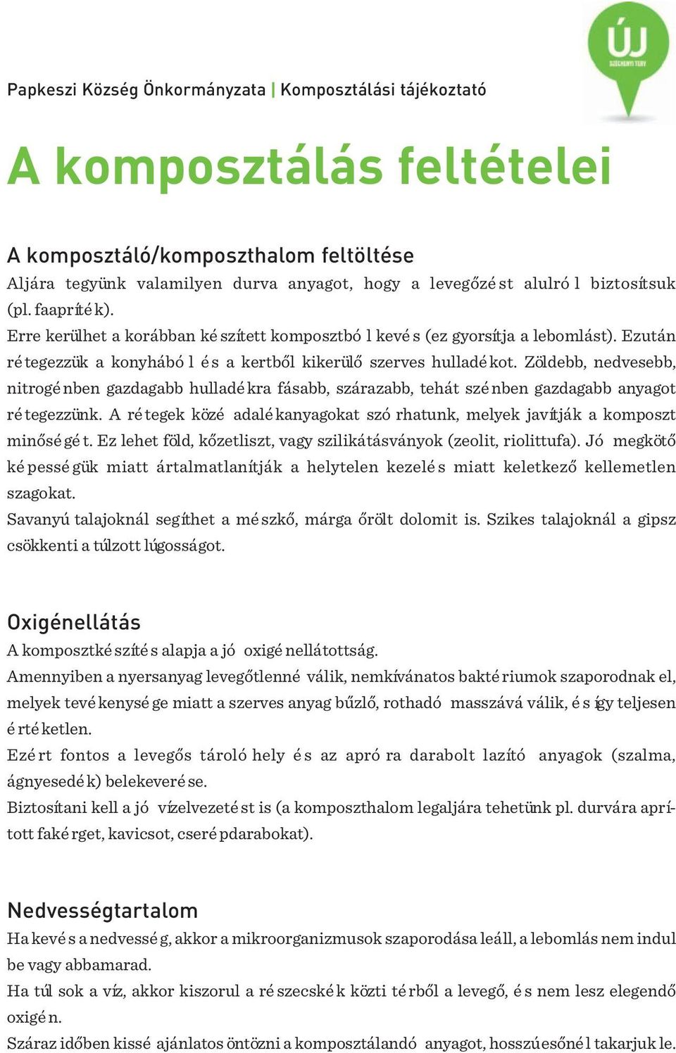 Zöldebb, nedvesebb, nitrogé nben gazdagabb hulladé kra fásabb, szárazabb, tehát szé nben gazdagabb anyagot ré tegezzünk.
