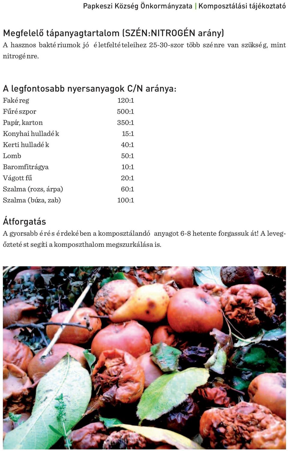 A legfontosabb nyersanyagok C/N aránya: Faké reg 120:1 Fűré szpor 500:1 Papír, karton 350:1 Konyhai hulladé k 15:1 Kerti hulladé k