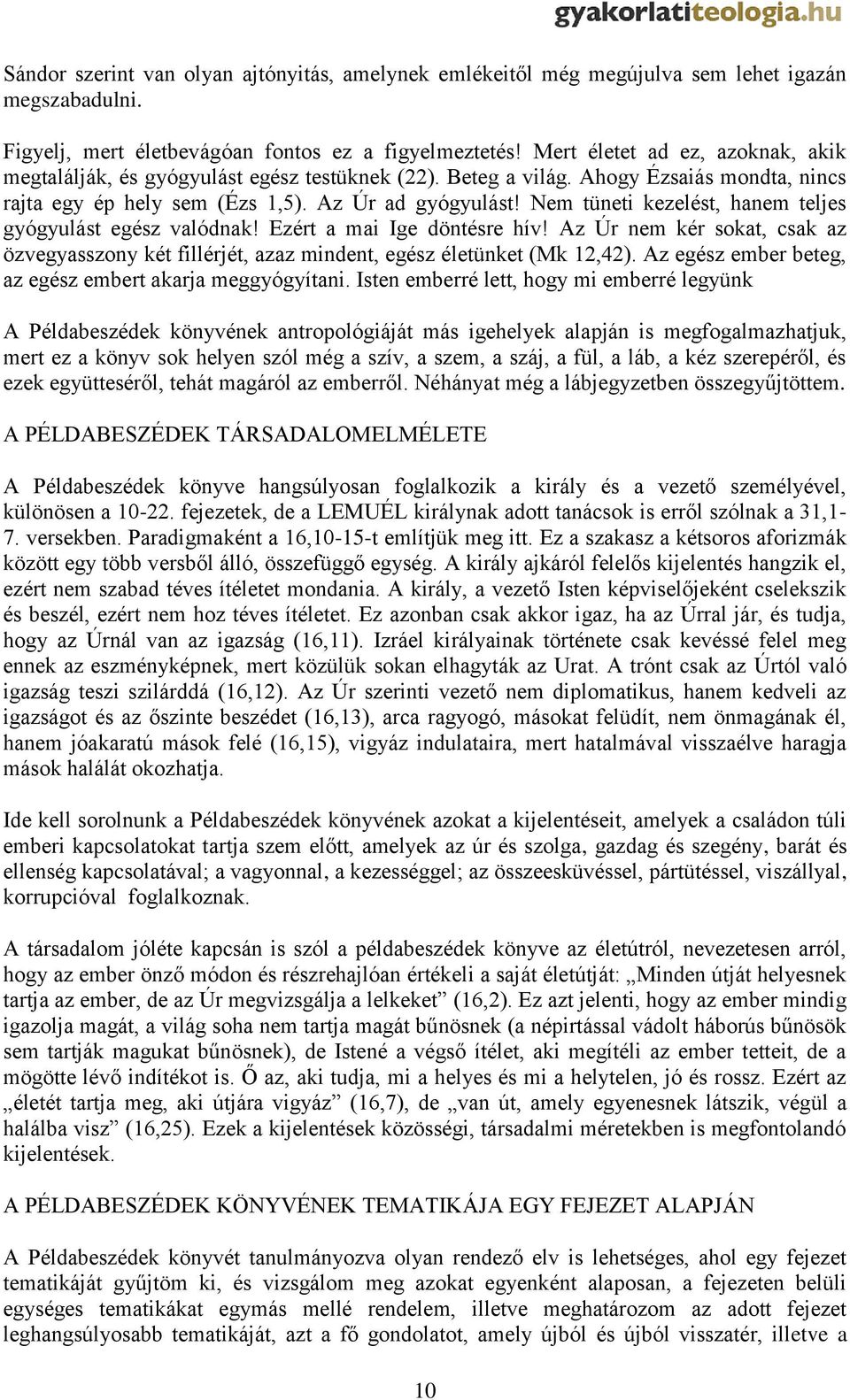 Nem tüneti kezelést, hanem teljes gyógyulást egész valódnak! Ezért a mai Ige döntésre hív! Az Úr nem kér sokat, csak az özvegyasszony két fillérjét, azaz mindent, egész életünket (Mk 12,42).