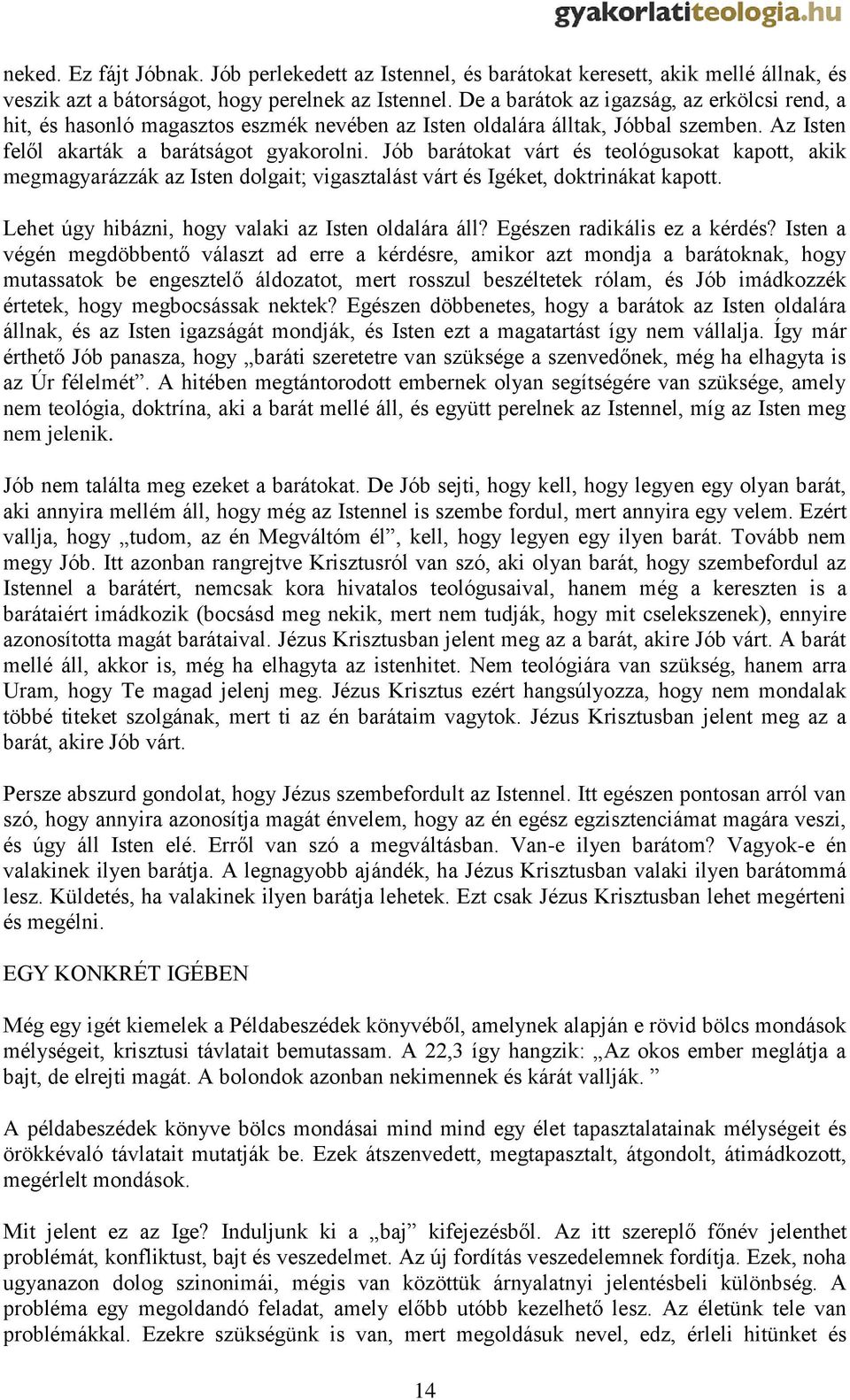 Jób barátokat várt és teológusokat kapott, akik megmagyarázzák az Isten dolgait; vigasztalást várt és Igéket, doktrinákat kapott. Lehet úgy hibázni, hogy valaki az Isten oldalára áll?