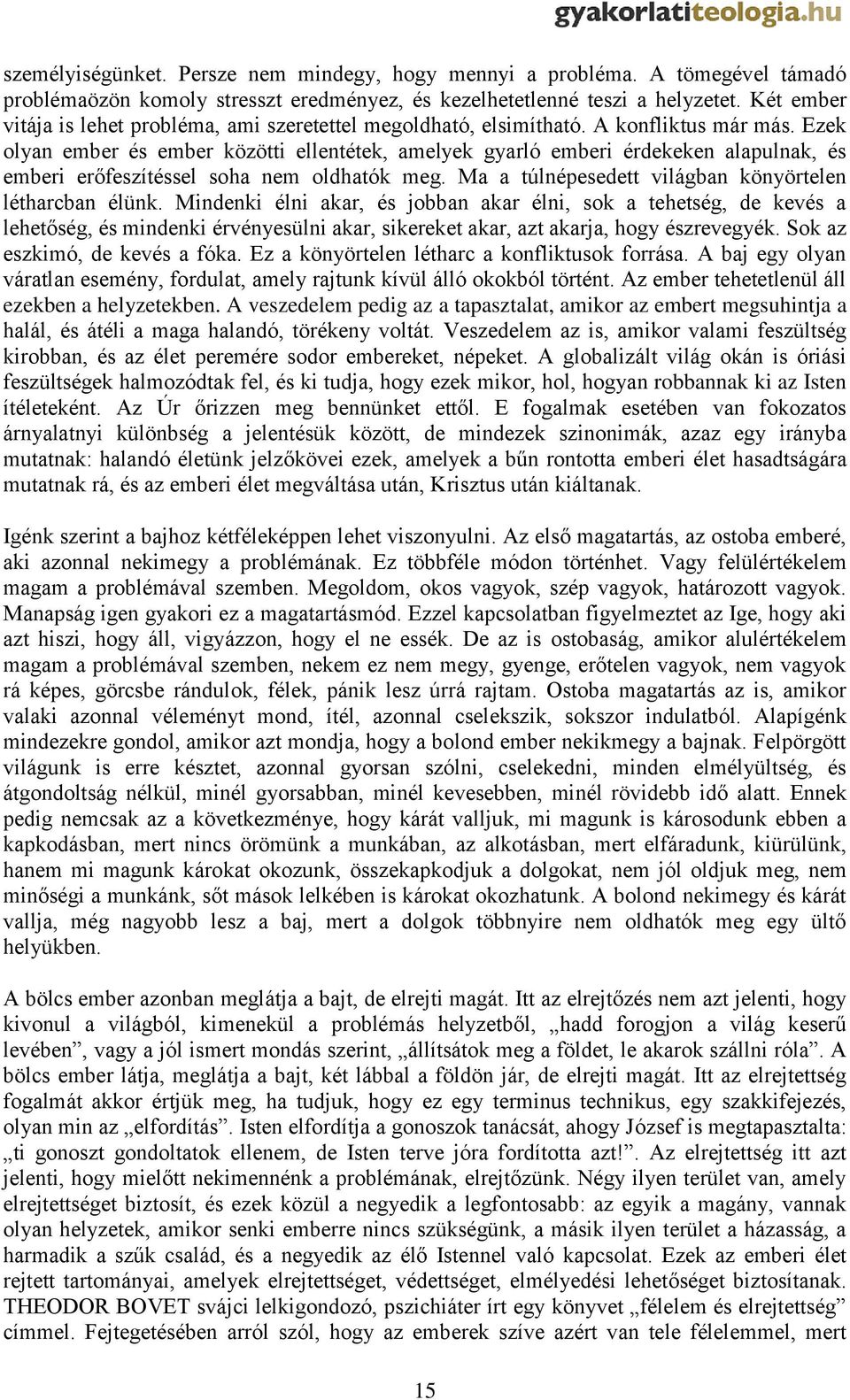 Ezek olyan ember és ember közötti ellentétek, amelyek gyarló emberi érdekeken alapulnak, és emberi erőfeszítéssel soha nem oldhatók meg. Ma a túlnépesedett világban könyörtelen létharcban élünk.