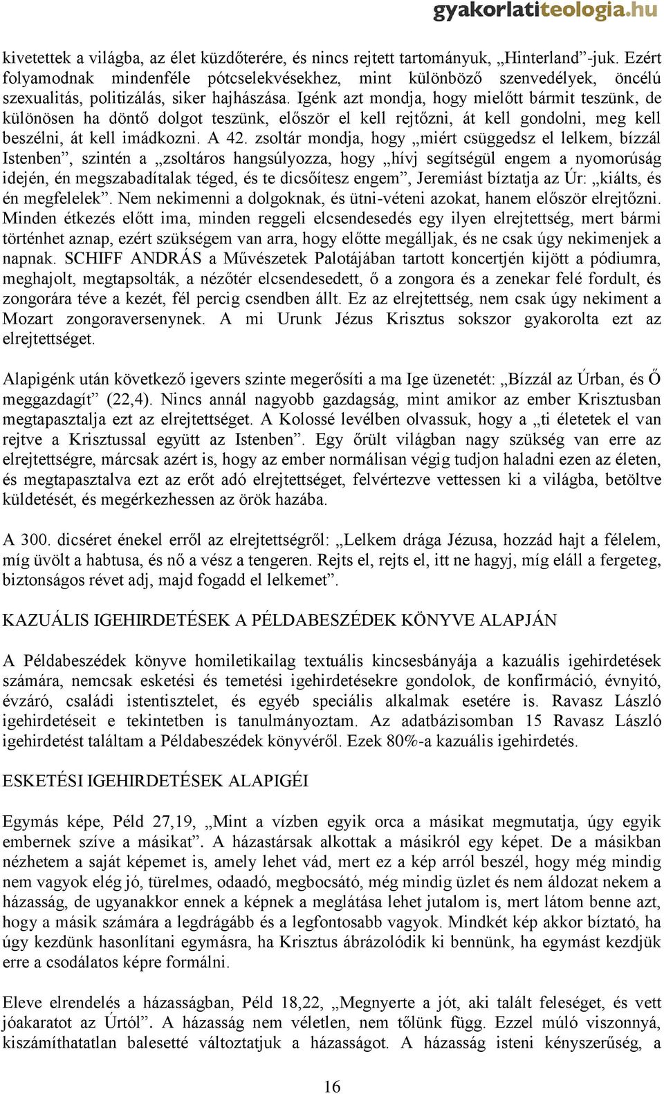 Igénk azt mondja, hogy mielőtt bármit teszünk, de különösen ha döntő dolgot teszünk, először el kell rejtőzni, át kell gondolni, meg kell beszélni, át kell imádkozni. A 42.