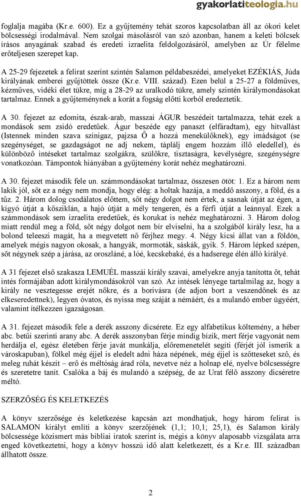 A 25-29 fejezetek a felirat szerint szintén Salamon példabeszédei, amelyeket EZÉKIÁS, Júda királyának emberei gyűjtöttek össze (Kr.e. VIII. század).