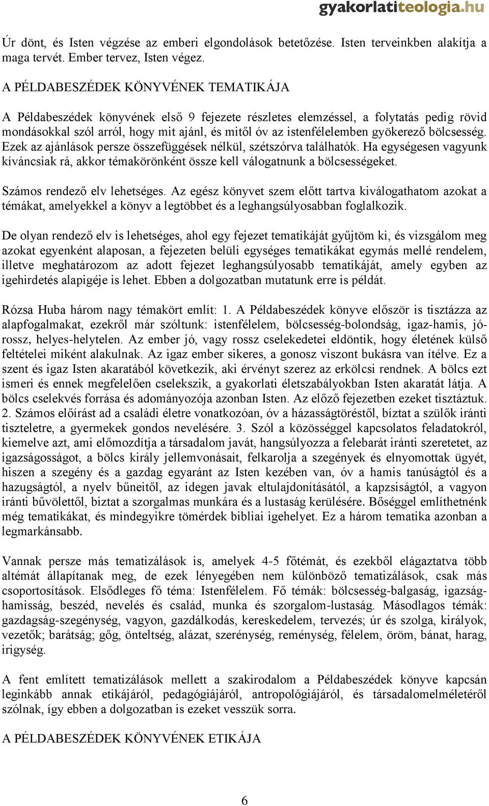 gyökerező bölcsesség. Ezek az ajánlások persze összefüggések nélkül, szétszórva találhatók. Ha egységesen vagyunk kíváncsiak rá, akkor témakörönként össze kell válogatnunk a bölcsességeket.