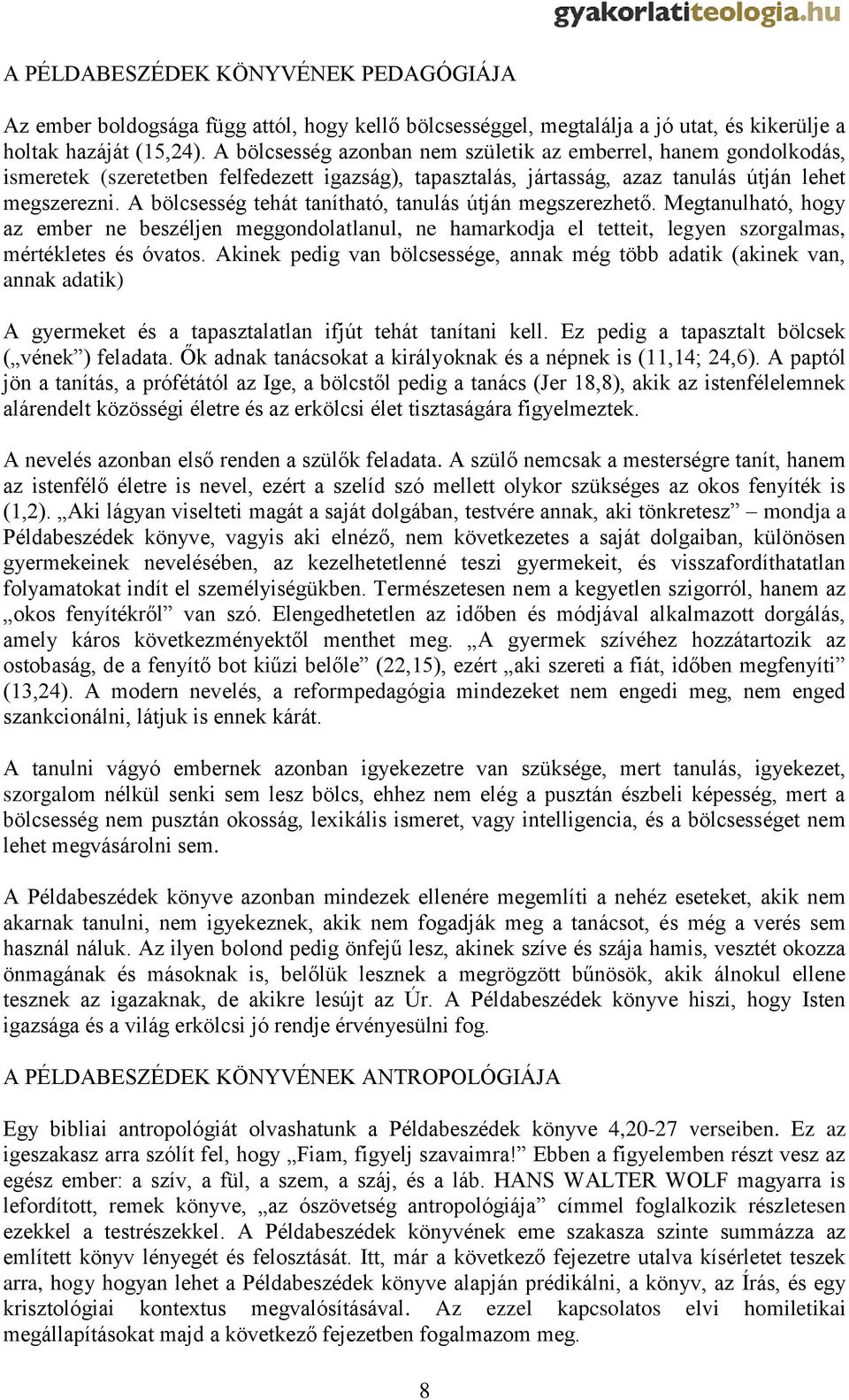 A bölcsesség tehát tanítható, tanulás útján megszerezhető. Megtanulható, hogy az ember ne beszéljen meggondolatlanul, ne hamarkodja el tetteit, legyen szorgalmas, mértékletes és óvatos.