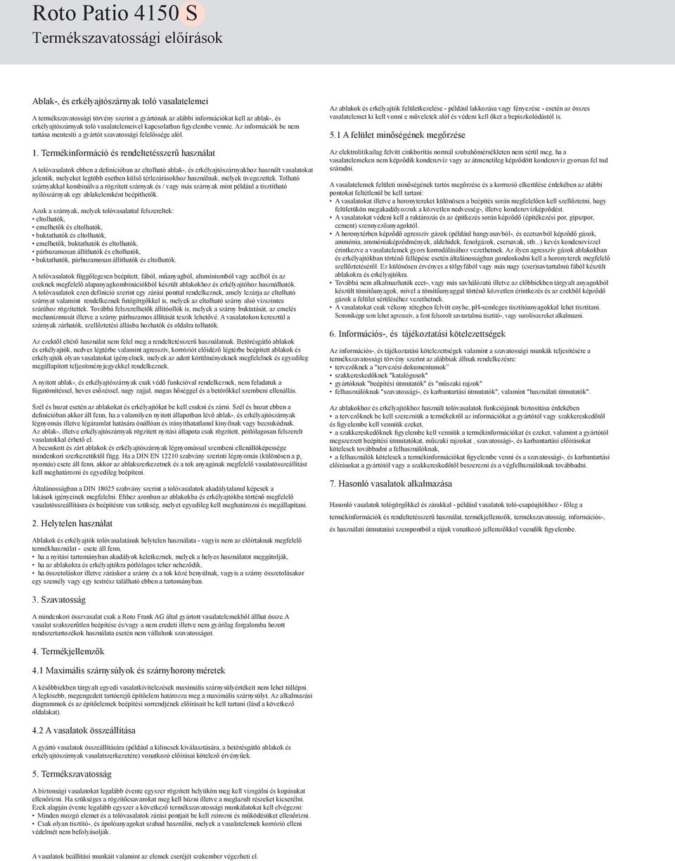 Termékinformáció és rendeltetésszerű használat A tolóvasalatok ebben a definícióban az eltolható ablak-, és erkélyajtószárnyakhoz használt vasalatokat jelentik, melyeket legtöbb esetben külső