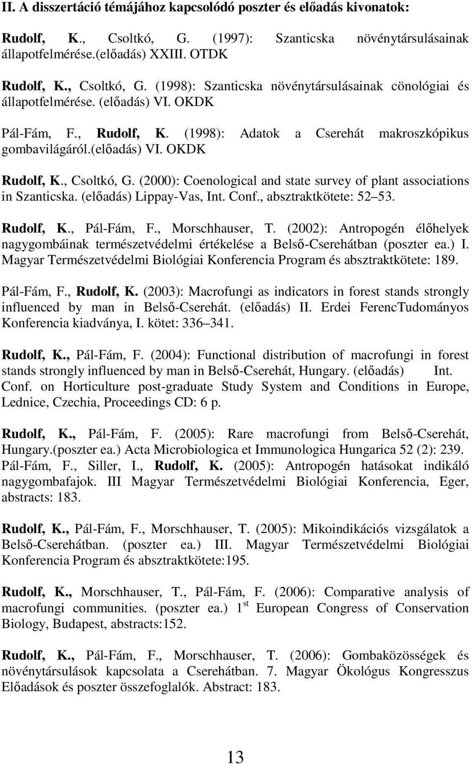 (2000): Coenological and state survey of plant associations in Szanticska. (előadás) Lippay-Vas, Int. Conf., absztraktkötete: 52 53. Rudolf, K., Pál-Fám, F., Morschhauser, T.