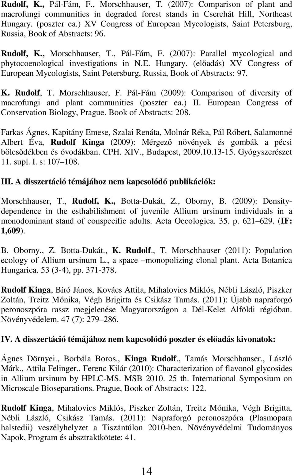 (2007): Parallel mycological and phytocoenological investigations in N.E. Hungary. (előadás) XV Congress of European Mycologists, Saint Petersburg, Russia, Book of Abstracts: 97. K. Rudolf, T.
