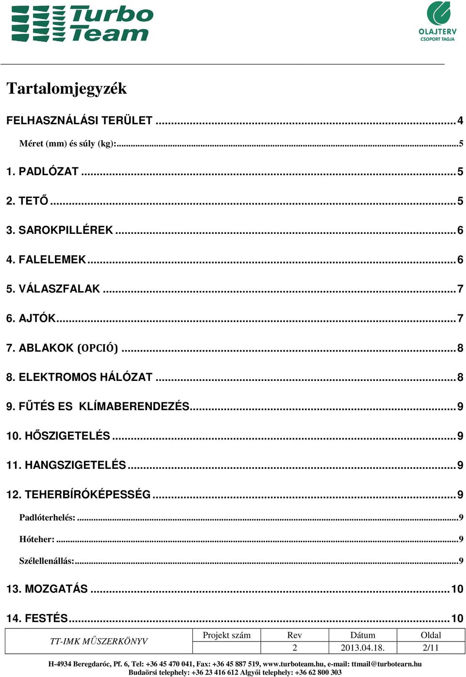 ELEKTROMOS HÁLÓZAT... 8 9. FŰTÉS ES KLÍMABERENDEZÉS... 9 10. HŐSZIGETELÉS... 9 11. HANGSZIGETELÉS... 9 12.