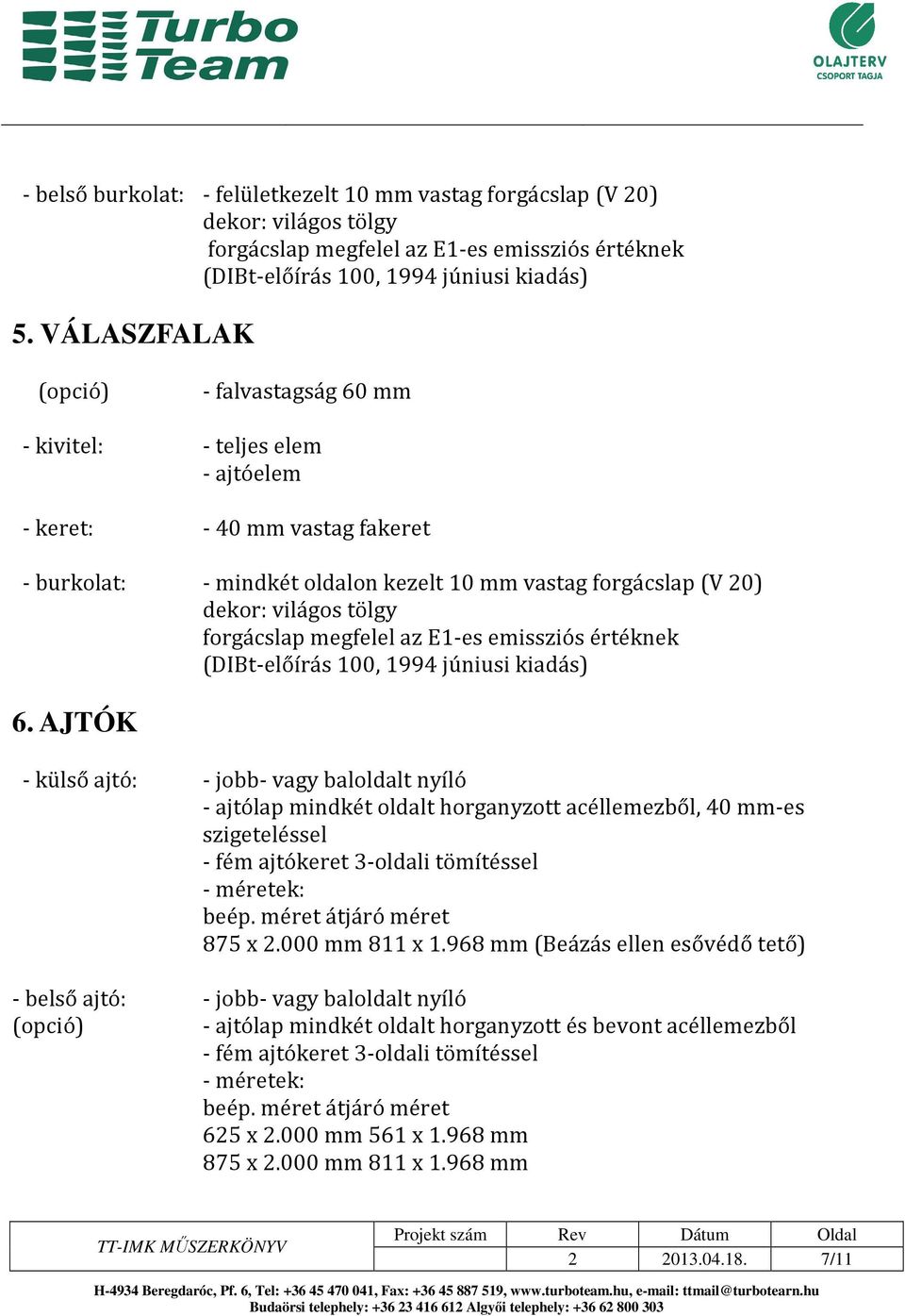 forgácslap megfelel az E1-es emissziós értéknek (DIBt-előírás 100, 1994 júniusi kiadás) 6.