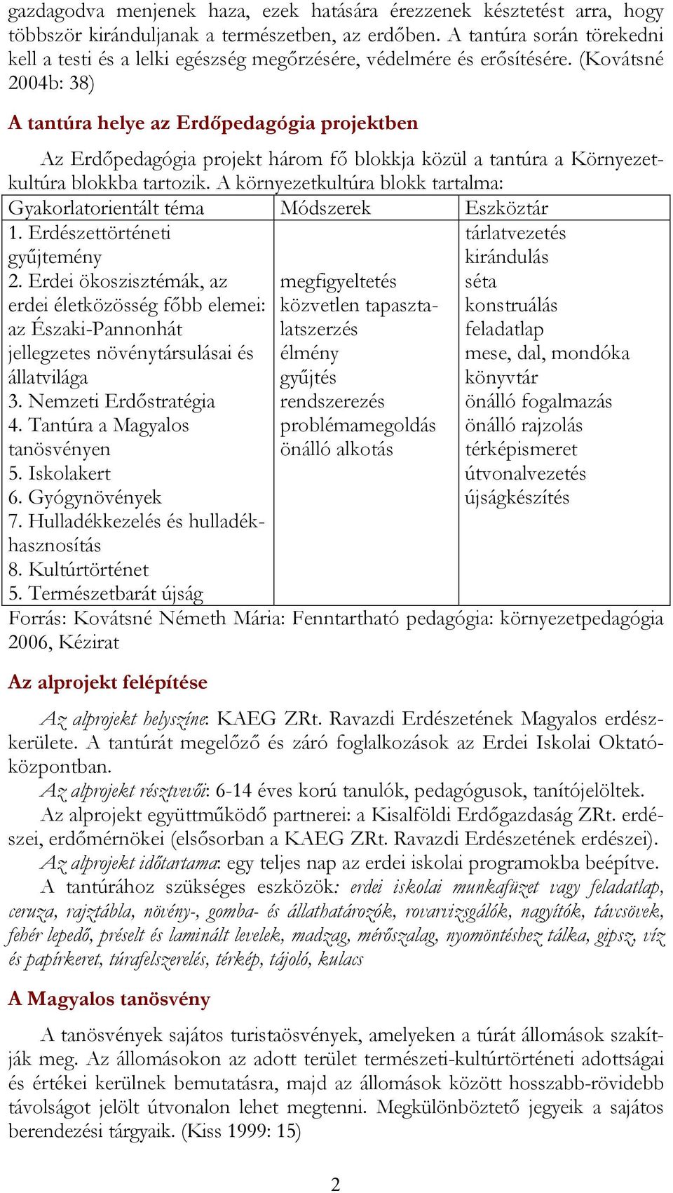 (Kovátsné 2004b: 38) A tantúra helye az Erdőpedagógia projektben Az Erdőpedagógia projekt három fő blokkja közül a tantúra a Környezetkultúra blokkba tartozik.