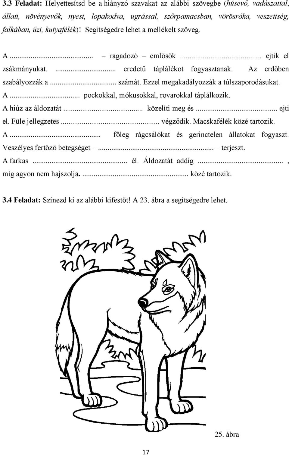 Ezzel megakadályozzák a túlszaporodásukat. A... pockokkal, mókusokkal, rovarokkal táplálkozik. A hiúz az áldozatát... közelíti meg és... ejti el. Füle jellegzetes... végződik.