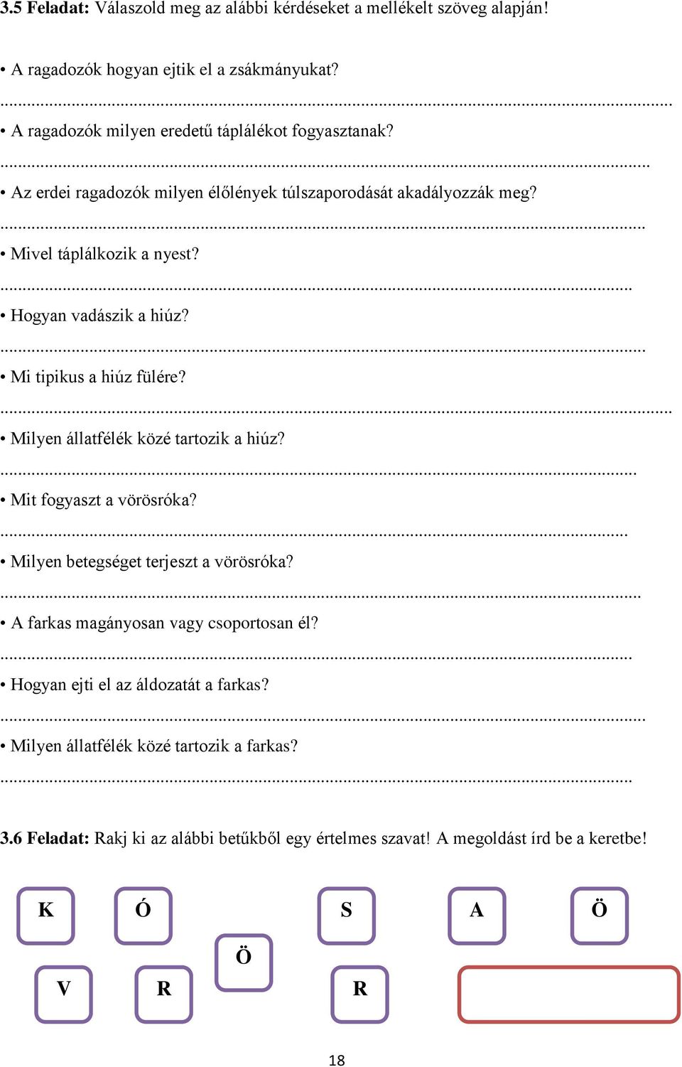 ... Milyen állatfélék közé tartozik a hiúz?... Mit fogyaszt a vörösróka?... Milyen betegséget terjeszt a vörösróka?... A farkas magányosan vagy csoportosan él?