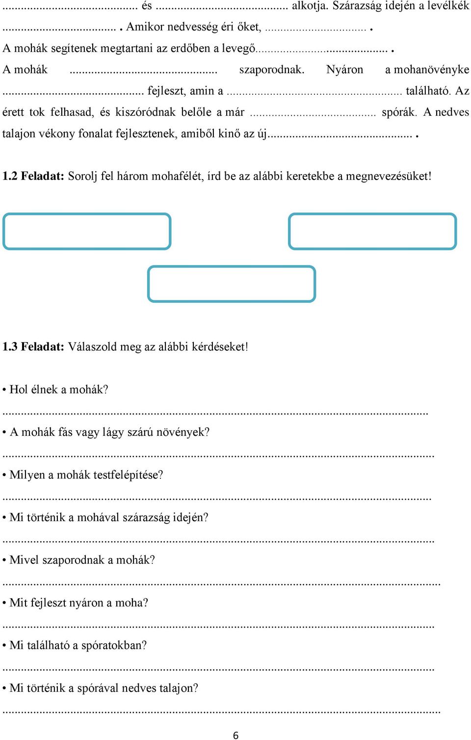 2 Feladat: Sorolj fel három mohafélét, írd be az alábbi keretekbe a megnevezésüket! 1.3 Feladat: Válaszold meg az alábbi kérdéseket! Hol élnek a mohák?... A mohák fás vagy lágy szárú növények?