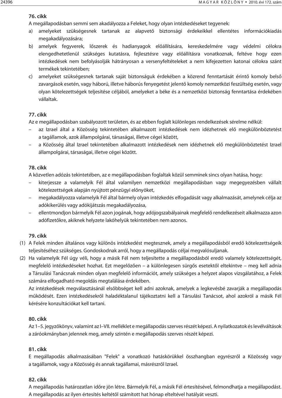 megakadályozására; b) amelyek fegyverek, lõszerek és hadianyagok elõállítására, kereskedelmére vagy védelmi célokra elengedhetetlenül szükséges kutatásra, fejlesztésre vagy elõállításra vonatkoznak,