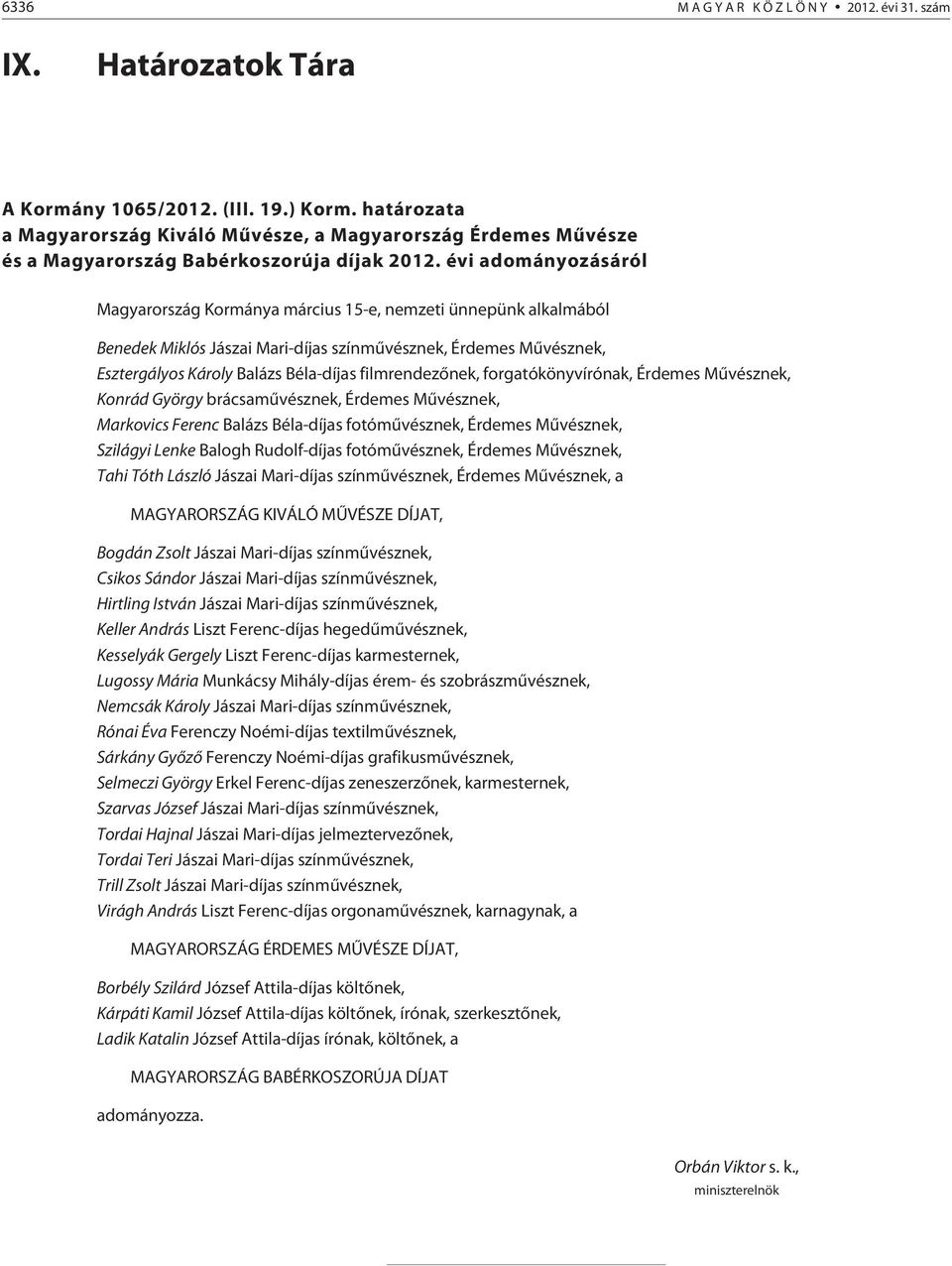 évi adományozásáról Magyarország Kormánya március 15-e, nemzeti ünnepünk alkalmából Benedek Miklós Jászai Mari-díjas színmûvésznek, Érdemes Mûvésznek, Esztergályos Károly Balázs Béla-díjas