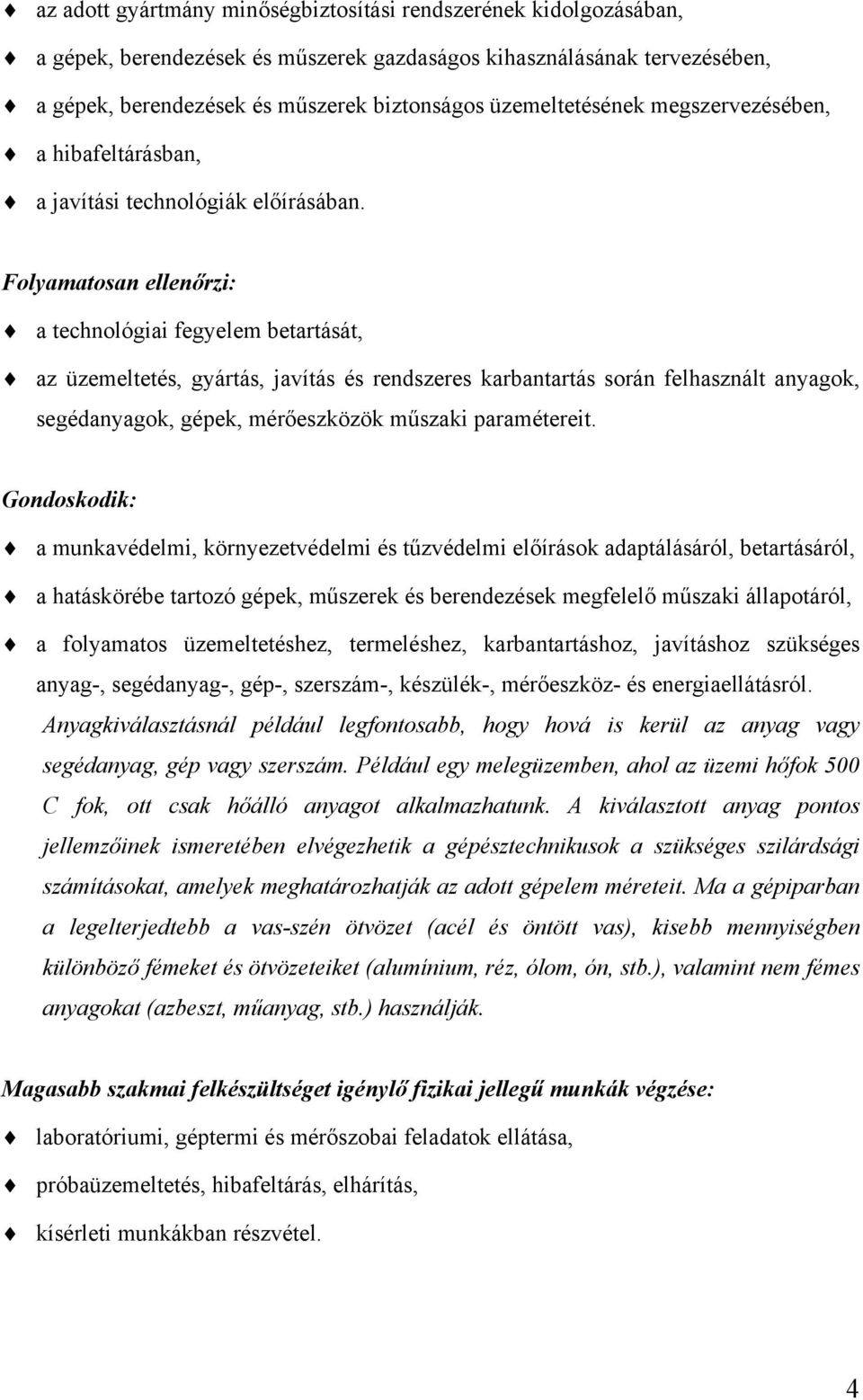Folyamatosan ellenőrzi: a technológiai fegyelem betartását, az üzemeltetés, gyártás, javítás és rendszeres karbantartás során felhasznált anyagok, segédanyagok, gépek, mérőeszközök műszaki