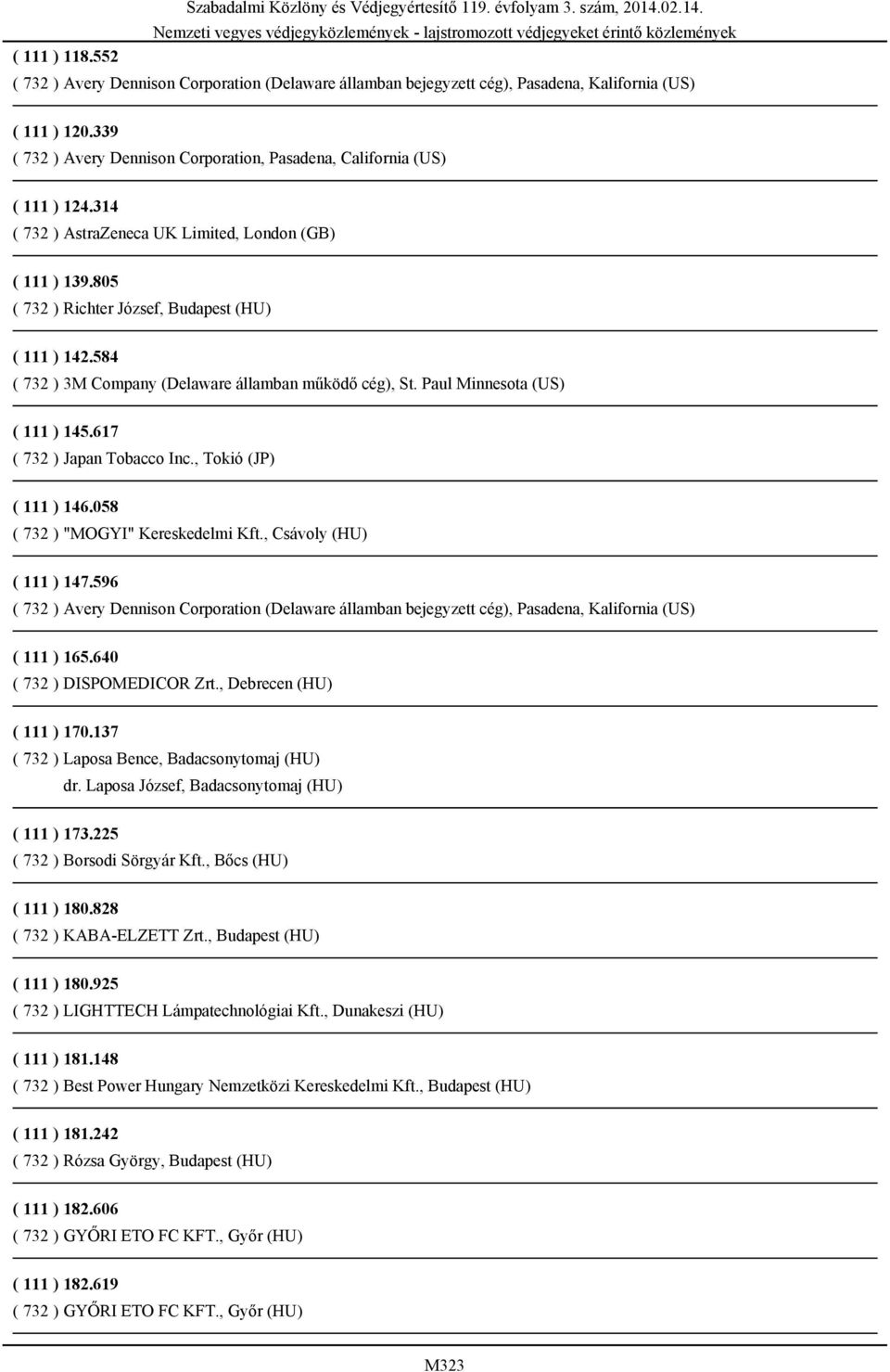 584 ( 732 ) 3M Company (Delaware államban működő cég), St. Paul Minnesota (US) ( 111 ) 145.617 ( 732 ) Japan Tobacco Inc., Tokió (JP) ( 111 ) 146.058 ( 732 ) "MOGYI" Kereskedelmi Kft.
