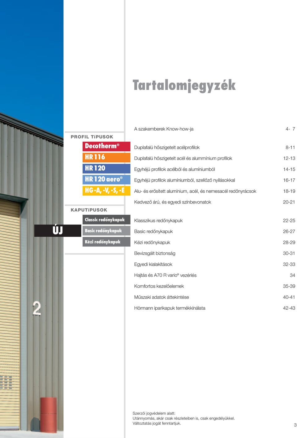 erősített alumínium, acél, és nemesacél redőnyrácsok 18-19 Kedvező árú, és egyedi színbevonatok 20-21 Klasszikus redőnykapuk 22-25 Basic redőnykapuk 26-27 Kézi redőnykapuk 28-29 Bevizsgált biztonság