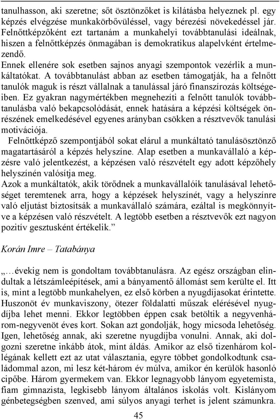Ennek ellenére sok esetben sajnos anyagi szempontok vezérlik a munkáltatókat.