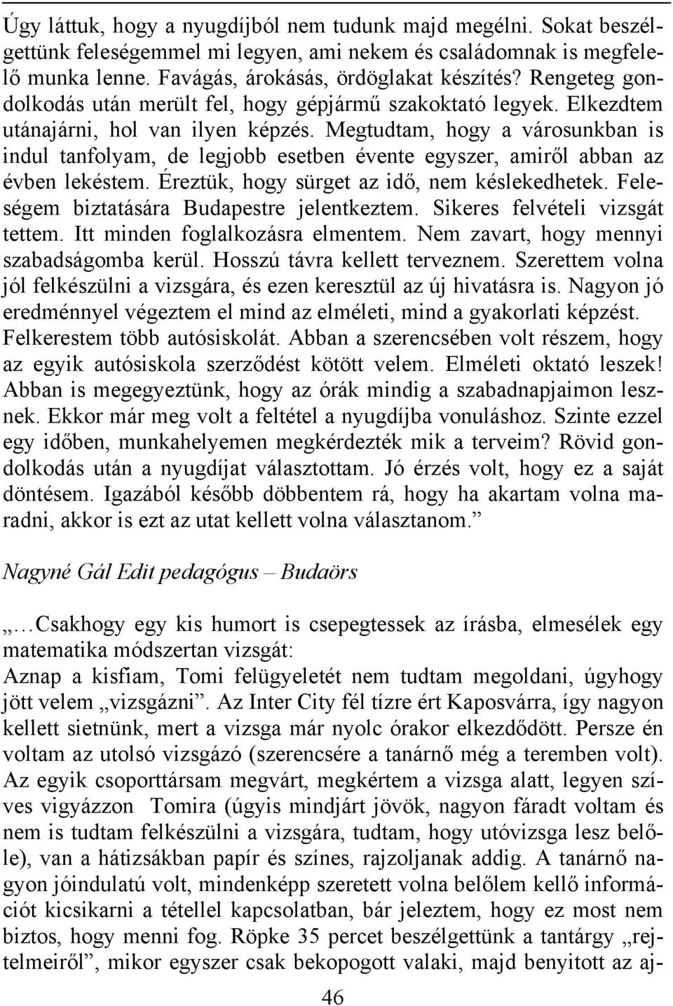 Megtudtam, hogy a városunkban is indul tanfolyam, de legjobb esetben évente egyszer, amiről abban az évben lekéstem. Éreztük, hogy sürget az idő, nem késlekedhetek.