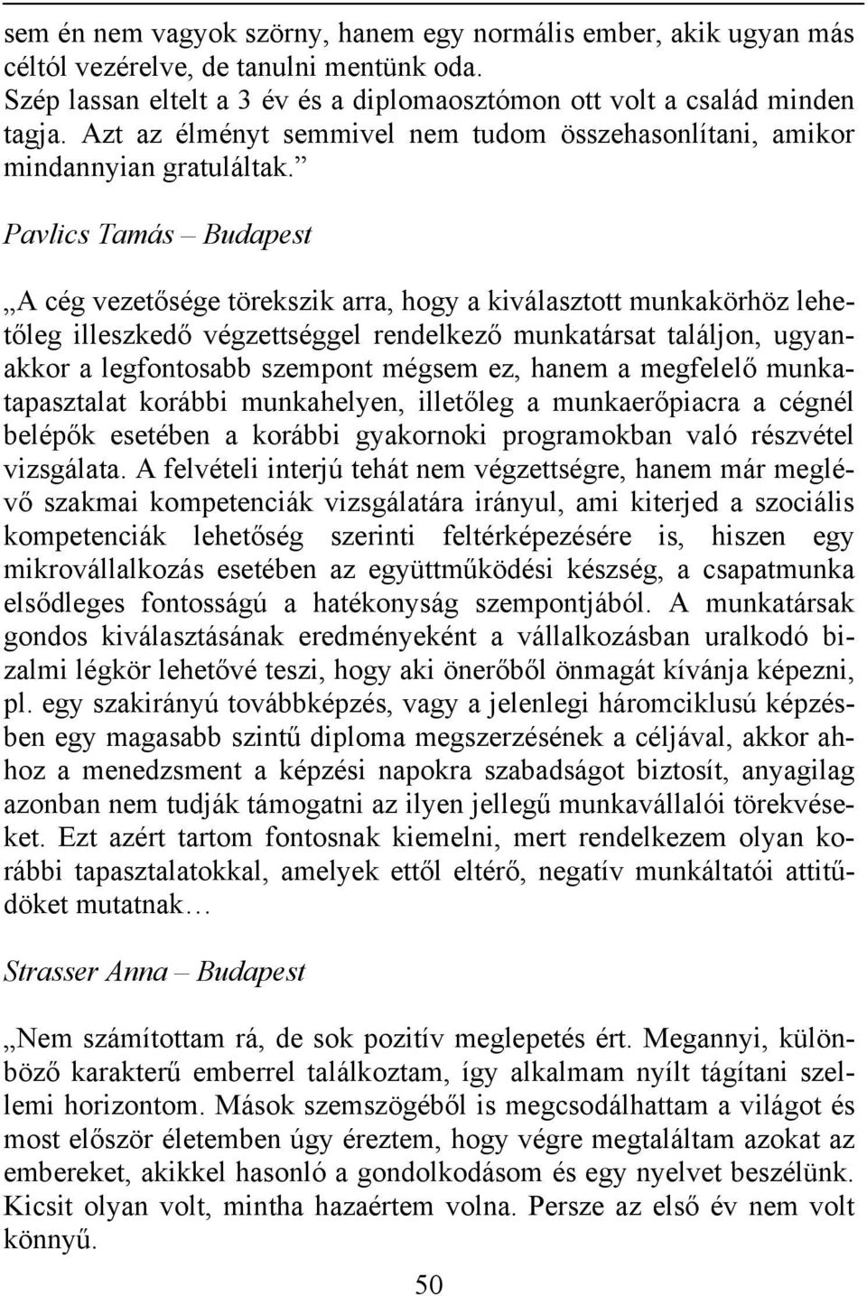 Pavlics Tamás Budapest A cég vezetősége törekszik arra, hogy a kiválasztott munkakörhöz lehetőleg illeszkedő végzettséggel rendelkező munkatársat találjon, ugyanakkor a legfontosabb szempont mégsem