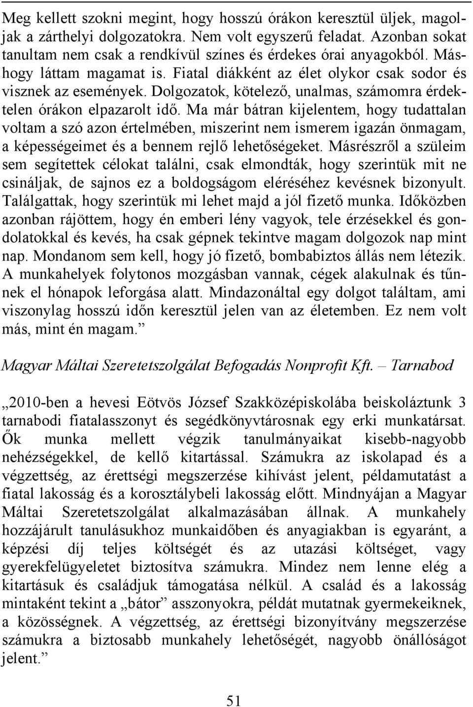 Dolgozatok, kötelező, unalmas, számomra érdektelen órákon elpazarolt idő.