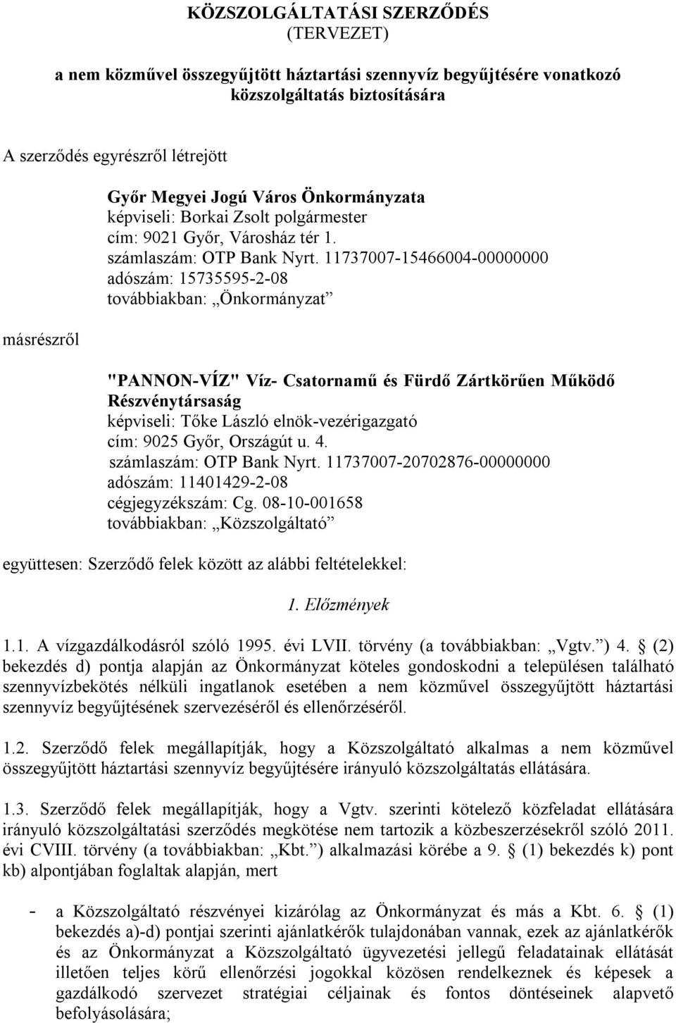 11737007-15466004-00000000 adószám: 15735595-2-08 továbbiakban: Önkormányzat "PANNON-VÍZ" Víz- Csatornamű és Fürdő Zártkörűen Működő Részvénytársaság képviseli: Tőke László elnök-vezérigazgató cím: