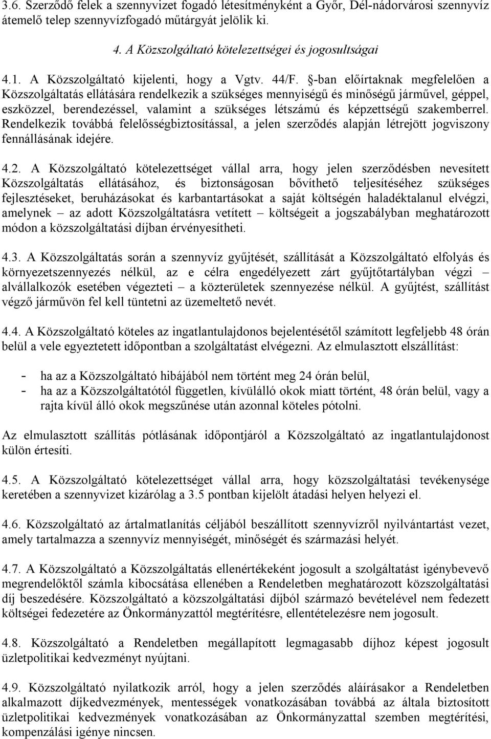 -ban előírtaknak megfelelően a Közszolgáltatás ellátására rendelkezik a szükséges mennyiségű és minőségű járművel, géppel, eszközzel, berendezéssel, valamint a szükséges létszámú és képzettségű