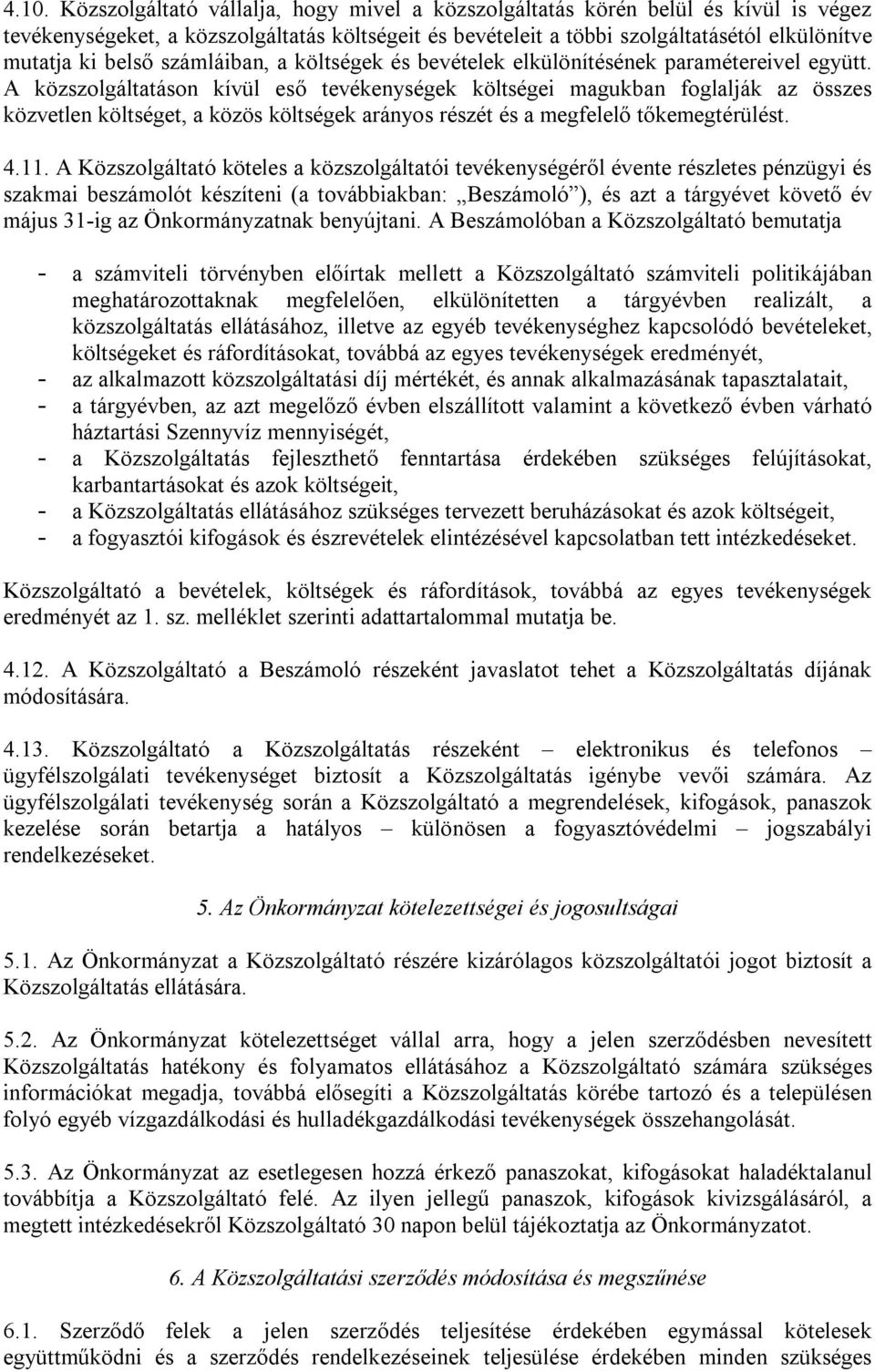 A közszolgáltatáson kívül eső tevékenységek költségei magukban foglalják az összes közvetlen költséget, a közös költségek arányos részét és a megfelelő tőkemegtérülést. 4.11.