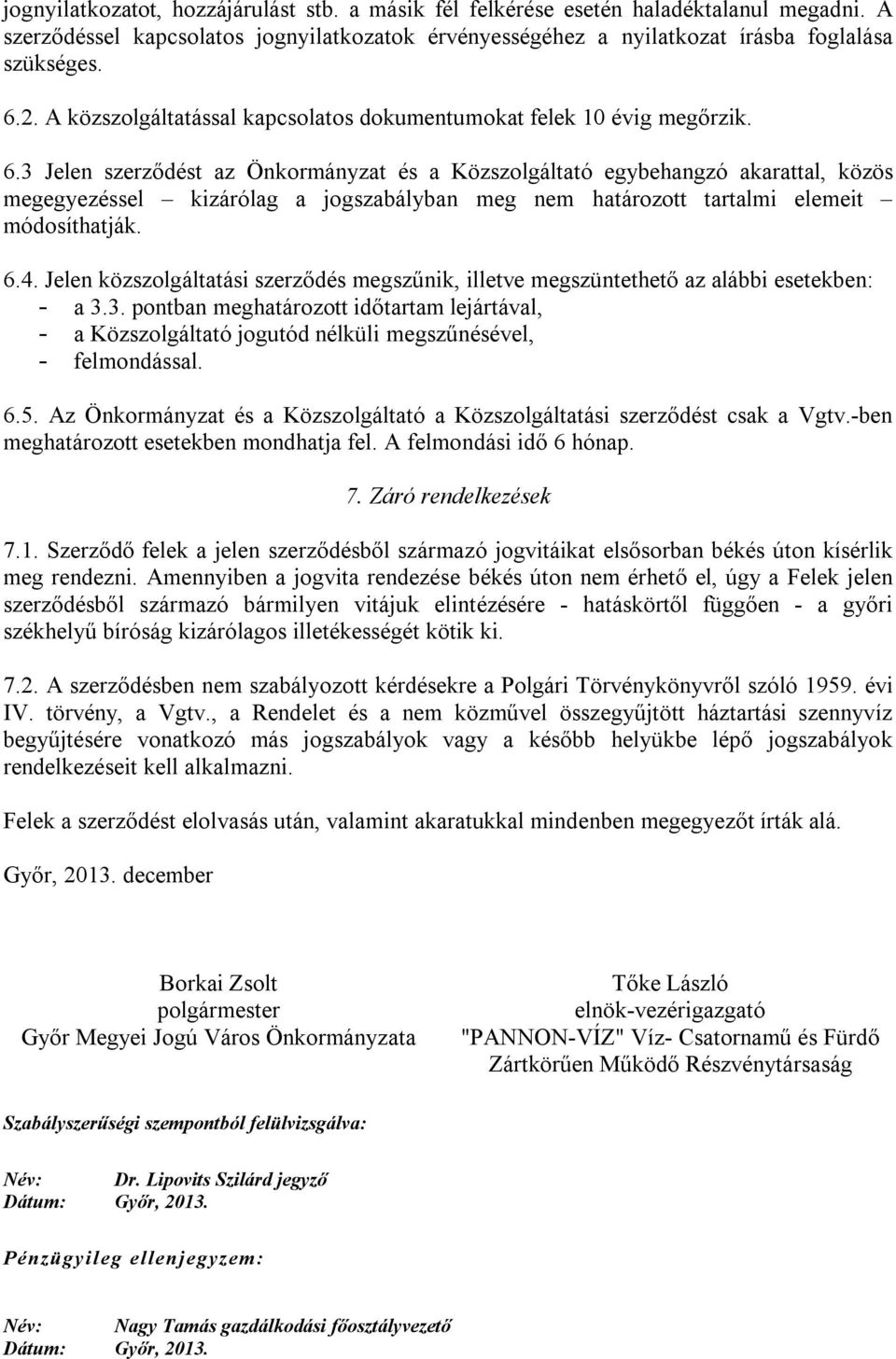 3 Jelen szerződést az Önkormányzat és a Közszolgáltató egybehangzó akarattal, közös megegyezéssel kizárólag a jogszabályban meg nem határozott tartalmi elemeit módosíthatják. 6.4.