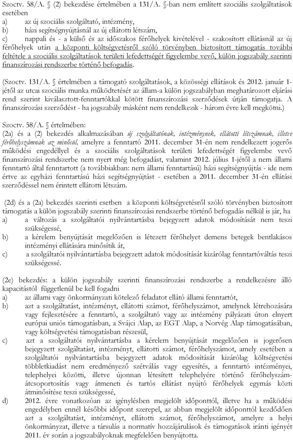 kivételével - szakosított ellátásnál az új férőhelyek után a központi költségvetésről szóló törvényben biztosított támogatás további feltétele a szociális szolgáltatások területi lefedettségét