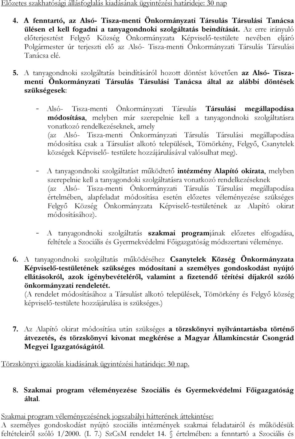 Az erre irányuló előterjesztést Felgyő Község Önkormányzata Képviselő-testülete nevében eljáró Polgármester úr terjeszti elő az Alsó- Tisza-menti Önkormányzati Társulás Társulási Tanácsa elé. 5.