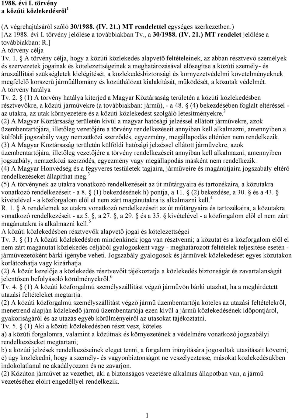 A törvény célja, hogy a közúti közlekedés alapvető feltételeinek, az abban résztvevő személyek és szervezetek jogainak és kötelezettségeinek a meghatározásával elősegítse a közúti személy- és