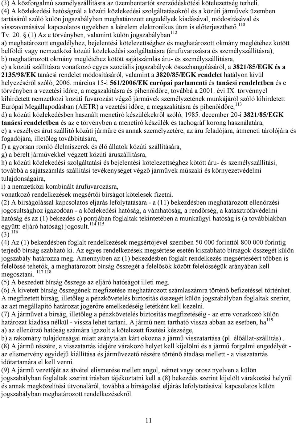 visszavonásával kapcsolatos ügyekben a kérelem elektronikus úton is előterjeszthető. 110 Tv. 20.