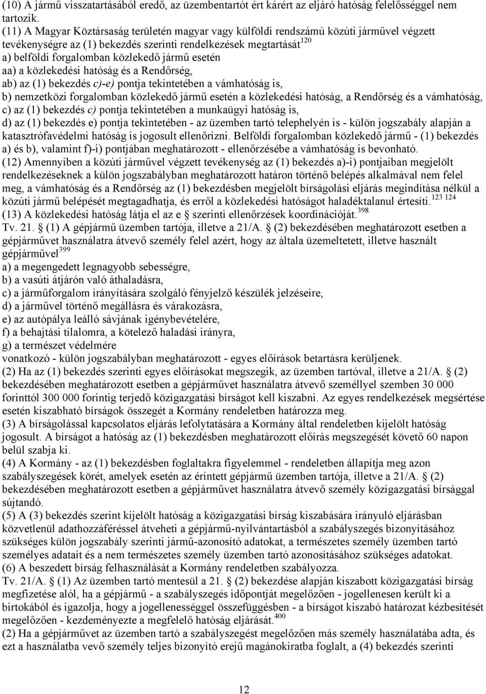 esetén aa) a közlekedési hatóság és a Rendőrség, ab) az (1) bekezdés c)-e) pontja tekintetében a vámhatóság is, b) nemzetközi forgalomban közlekedő jármű esetén a közlekedési hatóság, a Rendőrség és